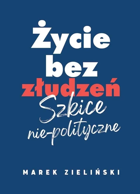 Życie bez złudzeń. Szkice nie-polityczne