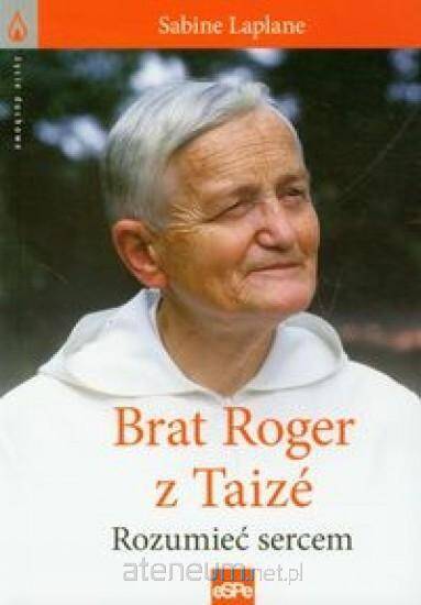 Życie duchowe. Brat Roger z Taize. Rozumieć sercem