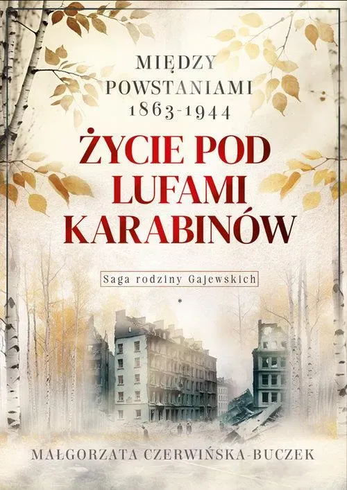 Życie pod lufami karabinów. Między powstaniami 1863-1944. Saga rodziny Gajewskich 1911-1989