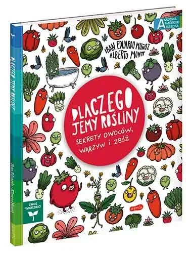 Dlaczego jemy rośliny? Sekrety owoców, warzyw i zbóż. Akademia mądrego dziecka. Chcę wiedzieć