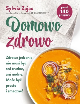 Domowo zdrowo. Zdrowe jedzenie nie musi być ani trudne, ani nudne. Może być proste i smaczne!