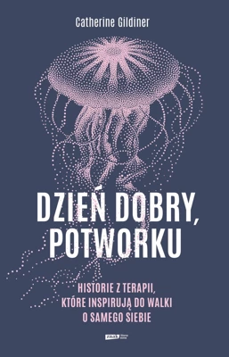 Dzień dobry, potworku. Historie z terapii, które inspirują do walki o samego siebie