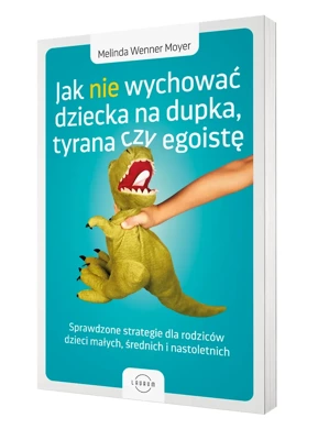 Jak nie wychować dziecka na dupka, tyrana czy egoistę