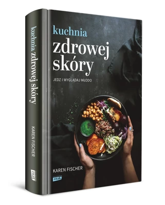 Kuchnia zdrowej skóry. Jedz i wyglądaj młodo