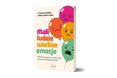 Mali ludzie - wielkie emocje. Jak radzić sobie z napadami złości, kryzysami i buntem, by wychować dzieci inteligentne emocjonalnie