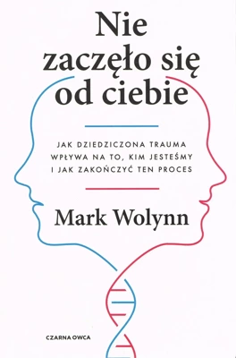 Nie zaczęło się od Ciebie. Jak dziedziczona trauma wpływa na to, kim jesteśmy i jak zakończy ten proces