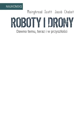 Roboty i drony. Dawno temu, teraz i w przyszłości. Naukomiks wyd. 2023