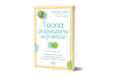 Teoria przywiązania w praktyce. Jak budować silne, zdrowe i trwałe relacje z osobami, na których najbardziej nam zależy