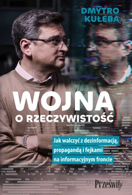 Wojna o rzeczywistość. Jak walczyć z dezinformacją, propagandą i fejkami na informacyjnym froncie