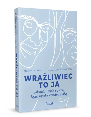 Wrażliwiec to ja. Jak radzić sobie w życiu, będąc wysoko wrażliwą osobą