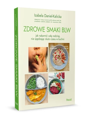 Zdrowe smaki BLW. Jak nakarmić całą rodzinę, nie spędzając dużo czasu w kuchni