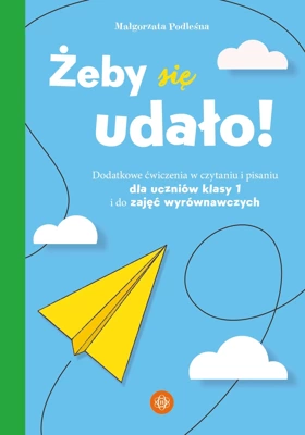 Żeby się udało Dodatkowe ćwiczenia w czytaniu i pisaniu dla uczniów klasy 1 i do zajęć wyrównawczych