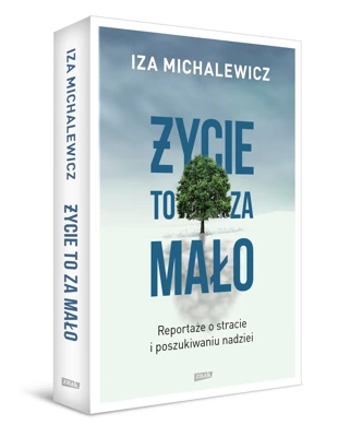 Życie to za mało. Reportaże o stracie i poszukiwaniu nadziei